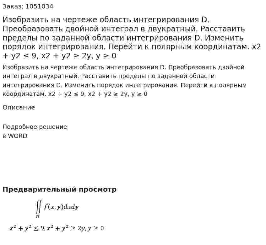 Изобразить на чертеже область интегрирования D. Преобразовать двойной интеграл  в двукратный. Расставить пределы по заданной области интегрирования D. Изменить порядок интегрирования. Перейти к полярным координатам.   x2 + y2 ≤ 9, x2 + y2 ≥ 2y, y ≥ 0 