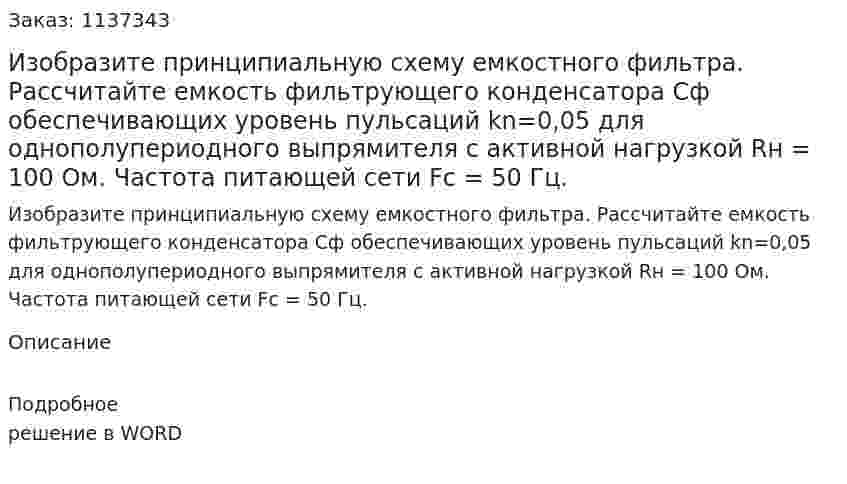 Изобразите принципиальную схему емкостного фильтра. Рассчитайте емкость фильтрующего конденсатора Сф обеспечивающих уровень пульсаций kn=0,05 для однополупериодного выпрямителя с активной нагрузкой Rн = 100 Ом. Частота питающей сети Fc = 50 Гц. 