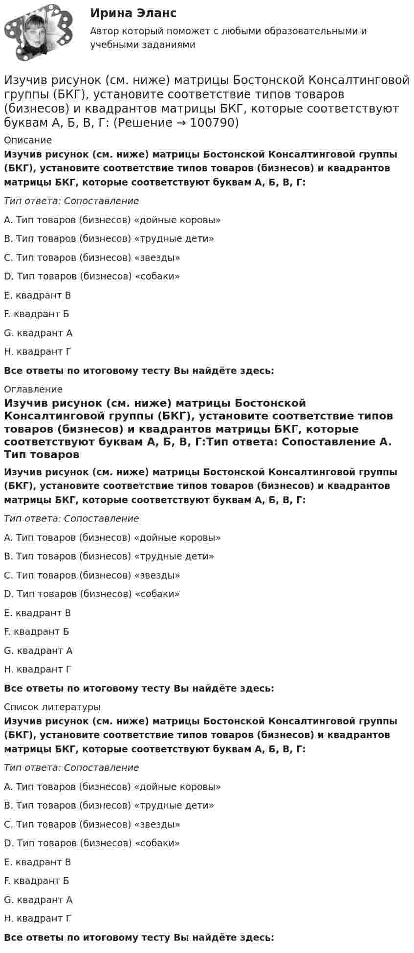      
            Описание
            Изучив рисунок (см. ниже) матрицы Бостонской Консалтинговой группы (БКГ), установите соответствие типов товаров (бизнесов) и квадрантов матрицы БКГ, которые соответствуют буквам А, Б, В, Г:Тип ответа: Сопоставление A. Тип товаров (бизнесов) «дойные коровы» B. Тип товаров (бизнесов) «трудные дети» C. Тип товаров (бизнесов) «звезды» D. Тип товаров (бизнесов) «собаки» E. квадрант В F. квадрант Б G. квадрант АH. квадрант ГВсе ответы по итоговому тесту Вы найдёте здесь:  
            Оглавление
            Изучив рисунок (см. ниже) матрицы Бостонской Консалтинговой группы (БКГ), установите соответствие типов товаров (бизнесов) и квадрантов матрицы БКГ, которые соответствуют буквам А, Б, В, Г:Тип ответа: Сопоставление A. Тип товаров (бизнесов) «дойные коровы» B. Тип товаров (бизнесов) «трудные дети» C. Тип товаров (бизнесов) «звезды» D. Тип товаров (бизнесов) «собаки» E. квадрант В F. квадрант Б G. квадрант АH. квадрант ГВсе ответы по итоговому тесту Вы найдёте здесь:  
            Список литературы
            Изучив рисунок (см. ниже) матрицы Бостонской Консалтинговой группы (БКГ), установите соответствие типов товаров (бизнесов) и квадрантов матрицы БКГ, которые соответствуют буквам А, Б, В, Г:Тип ответа: Сопоставление A. Тип товаров (бизнесов) «дойные коровы» B. Тип товаров (бизнесов) «трудные дети» C. Тип товаров (бизнесов) «звезды» D. Тип товаров (бизнесов) «собаки» E. квадрант В F. квадрант Б G. квадрант АH. квадрант ГВсе ответы по итоговому тесту Вы найдёте здесь:  
            
            
            Изучив действующее законодательство о юридических лицах, заполните таблицу «Сравнительный анализ организационно-правовых форм юридических лиц». Изучив рисунок (см. ниже) матрицы Бостонской Консалтинговой группы (БКГ), установите соответствие типов товаров (бизнесов) и квадрантов матрицы БКГ, которые соответствуют буквам А, Б, В, Г:Изучите материалы, представленные в Приложении 1, и составьте краткий перечень требований к проведению психологической диагностики детей с ДЦП.Изучите представленный перечень видов внеклассной работы в области изобразительного и декоративно-прикладного искусстваИзучите приведенную таблицу с данными по разным странам (см. таблицу ниже). Сделайте вывод о том, валюта такой страны является наиболее недооцененной?Изучите список документов личного дела, расположите документы в порядке их поступления в дело. Номера документов в хронологическом порядке поступления вписать цифрой, без пробела, без запятой.    Изучите фабулу и нормы права, дайте развёрнутый ответ на поставленные вопросы.   Судья Северодвинского районного суда г. Энска вынес постановление об отложении рассмотрения жилищного спора, связанного с выселением гражданина Петрова В.В. Изучение нарушений произносительной стороны речи у дошкольников с ОНР III уровняИзучение нумерации чисел в пределах 10 в учебниках  Л.Г. ПетерсонИЗУЧЕНИЕ СВОЙСТВ ЛИНЕЙНЫХ СИСТЕМИзучение строительных процессов и разработка на базе этого научно обоснованных норм расхода времени на единицу продукции и норм выработки рабочих, называется:Изучение устных приемов сложения и вычитания в пределах 20, 100, 1000Изучив главы 16,17 НК РФ, укажите составы налоговых правонарушений и размер налоговых санкций, установленных за их совершениеИзучив действующее законодательство, заполните таблицу «Сравнительный анализ видов ответственности с участием нескольких лиц». 
