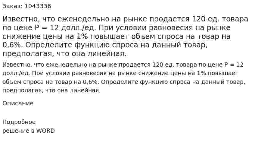 Известно, что еженедельно на рынке продается 120 ед. товара по цене Р = 12 долл./ед. При условии равновесия на рынке снижение цены на 1% повышает объем спроса на товар на 0,6%. Определите функцию спроса на данный товар, предполагая, что она линейная. 