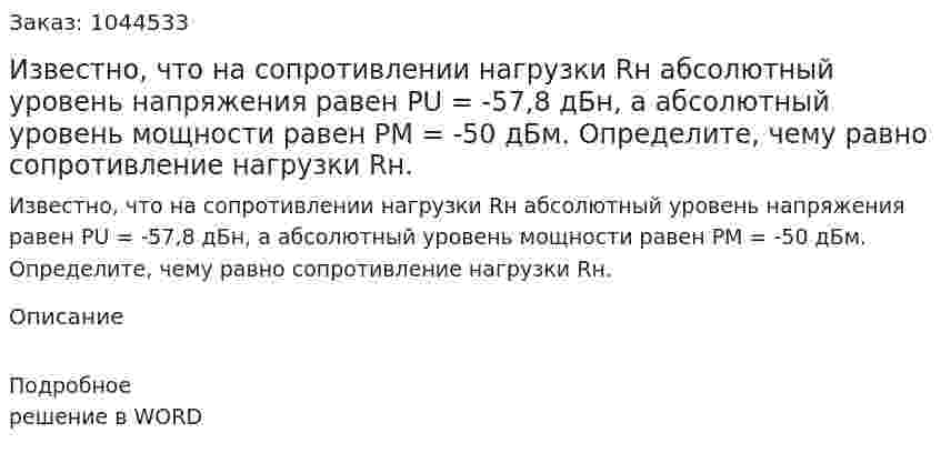 Известно, что на сопротивлении нагрузки Rн абсолютный уровень напряжения равен PU = -57,8 дБн, а абсолютный уровень мощности равен РМ = -50  дБм. Определите, чему равно сопротивление нагрузки Rн. 