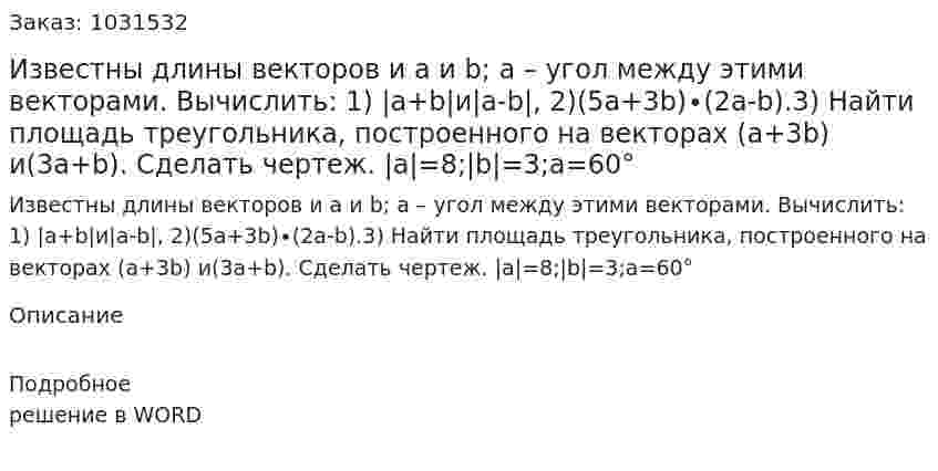 Известны длины векторов и a и b; а – угол между этими векторами. Вычислить: 1) |a+b|и|a-b|,  2)(5a+3b)∙(2a-b).3) Найти площадь треугольника, построенного на векторах (a+3b) и(3a+b).  Сделать чертеж. |a|=8;|b|=3;a=60° 