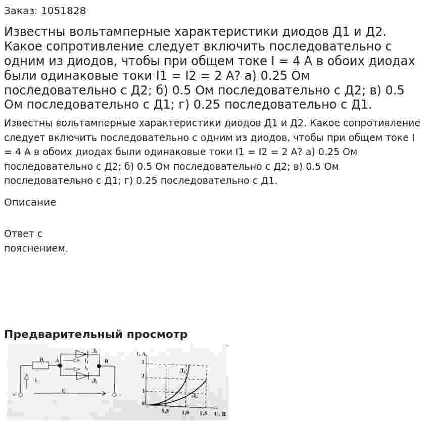 Известны вольтамперные характеристики диодов Д1 и Д2. Какое сопротивление следует включить последовательно с одним из диодов, чтобы при общем токе I = 4 А в обоих диодах были одинаковые токи I1 = I2 = 2 A? а) 0.25 Ом последовательно с Д2; б) 0.5 Ом последовательно с Д2; в) 0.5 Ом последовательно с Д1; г) 0.25 последовательно с Д1. 
