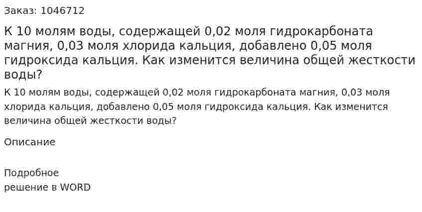 К 10 молям воды, содержащей 0,02 моля гидрокарбоната магния, 0,03 моля хлорида кальция, добавлено 0,05 моля гидроксида кальция. Как изменится величина общей жесткости воды? 