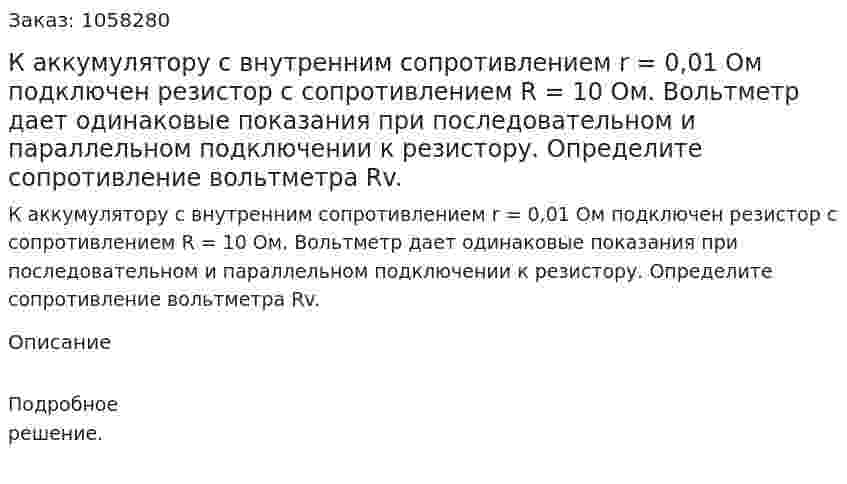 К аккумулятору с внутренним сопротивлением r = 0,01 Ом подключен резистор с сопротивлением R = 10 Ом. Вольтметр дает одинаковые показания при последовательном и параллельном подключении к резистору. Определите сопротивление вольтметра Rv.  