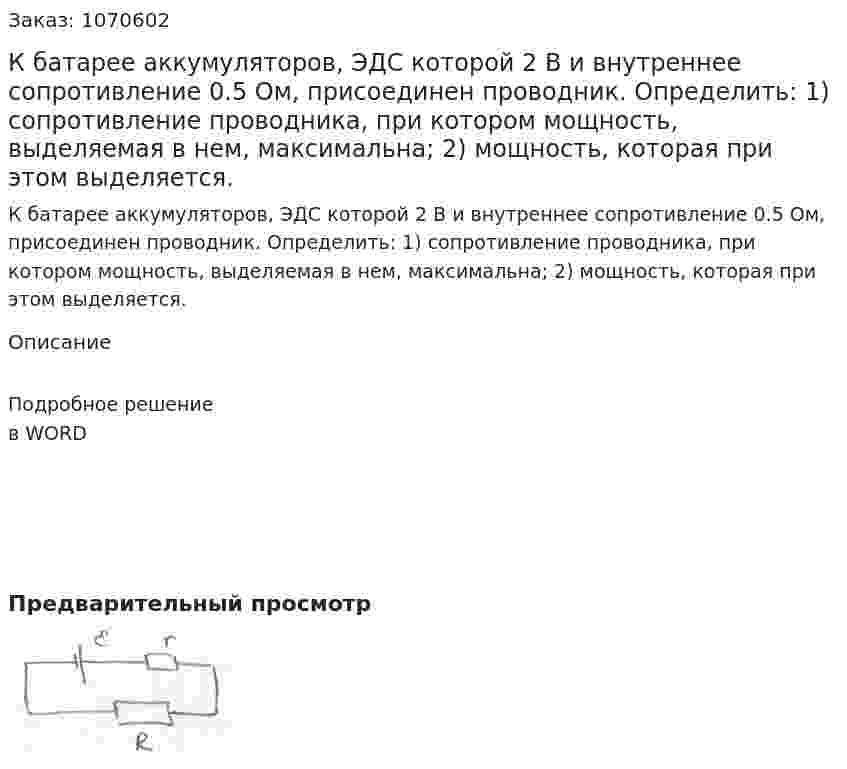К батарее аккумуляторов, ЭДС которой 2 В и внутреннее сопротивление 0.5 Ом, присоединен проводник. Определить: 1) сопротивление проводника, при котором мощность, выделяемая в нем, максимальна; 2) мощность, которая при этом выделяется. 
