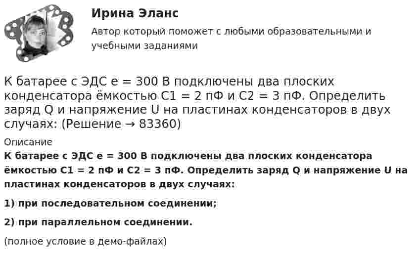     
            Описание
            К батарее с ЭДС e = 300 В подключены два плоских конденсатора ёмкостью C1 = 2 пФ и C2 = 3 пФ. Определить заряд Q и напряжение U на пластинах конденсаторов в двух случаях:1) при последовательном соединении;2) при параллельном соединении.(полное условие в демо-файлах)   
            
            
            К батарее с э.д.с.  300 В подключены два плоских конденсатора ёмкостью С1 = 2 пФ и С2 = 3 пФ. Определить заряд q и напряжение U на пластинах конденсаторов в двух случаях: 1) при последовательном соединении; 2) при параллельном соединении.К батарее с ЭДС e = 300 В подключены два плоских конденсатора ёмкостью C1 = 2 пФ и C2 = 3 пФ. Определить заряд Q и напряжение U на пластинах конденсаторов в двух случаях:К батарее, ЭДС которой 2 В и внутреннее сопротивление 0,5 Ом присоединён проводник. Определить:  а) при каком сопротивлении проводника мощность, выделяемая в нём, максимальна?  б) как велика при этом мощность, выделяемая в проводнике?К безработным относят того, кто не работает …К бесконечной равномерно заряженной вертикальной плоскости подвесили на нити одноимённо заряженный шарик массой 100 мг и зарядом 0,5 мкКл. Определите поверхностную плотность заряда на плоскости, если натяжение нити, К бесконечной равномерно заряженной вертикальной плоскости подвешен на нити одноимённо заряженный шарик массой 50 мг и зарядом 0,6 нКл. Натяжение нити, на которой висит шарик 0,7 мН. Найти поверхностную плотность заряда на плоскости.К бесконечной равномерно заряженной вертикальной плоскости подвешен на нити одноимённо заряженный шарик массой m = 50 мг и зарядом Q = 0,6 нКл. Сила натяжения нити, на которой висит шарик, F = 0,7 мН. Качественный и количественный анализ алогизмов в политических текстахКачественный и количественный анализ алогизмов в политических текстах. ЖурналистикаКачество измерений, отражающее близость результатов измерений - Качество и конкурентоспособность продукции в стратегии маркетингаКачество продукции и конкурентоспособность предприятияК базовым принципам, заложенным в кадровую стратегию большинства работодателей США, относят ... (укажите 4 варианта ответа)К базовым элементам физической культуры относят культуру …