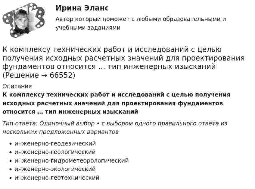      
            Описание
            К комплексу технических работ и исследований с целью получения исходных расчетных значений для проектирования фундаментов относится … тип инженерных изысканийТип ответа: Одиночный выбор • с выбором одного правильного ответа из нескольких предложенных вариантовинженерно-геодезическийинженерно-геологическийинженерно-гидрометеорологическийинженерно-экологическийинженерно-геотехнический   
            
            
            К коммуникационным каналам относят …К комплексу технических работ и исследований с целью получения исходных расчетных значений для проектирования фундаментов относится … тип инженерных изысканийК концам лёгкой и нерастяжимой нити, перекинутой через блок, подвешены грузы m1 = 0,2 кг, m2 = 0,3 кг. Во сколько раз отличаются силы, действующие на нить по обе стороны от блока, если масса блока M = 0,4 кг, а его ось К концам лёгкой и нерастяжимой нити, перекинутой через блок, подвешены грузы m1 = 0,2 кг и m2 = 0,3 кг. Во сколько раз отличаются силы, действующие на нить по обе стороны от блока, если масса блока m = 0,4 кг, а его ось движется вертикальноК концам легкой и нерастяжимой нити, перекинутой через блок, подвешены грузы массами m1 = 0,2 кг и m2 = 0,3 кг. Во сколько раз отличаются силы, действующие на нить по обе стороны от блока, если масса блока m = 0,4 кг, а его ось движется К концам нити, перекинутой через блок, укреплённый на динамометре, подвешены два груза массой 0,1 и 0,2 кг. Определить ускорение грузов, натяжение нити и показание динамометра.К концам проводника, образующего кольцо длиной l = 6,28 м, приложена разность потенциалов U = 4 В. Сопротивление кольца R = 8 Ом. Определить напряжённость магнитного поля Н в центре кольца.К классификации личного страхования по виду относят …К классификации с точки зрения … относится деление организационных структур на функциональные, матричные и проектныеК ключевым проблемам кадрового обеспечения государственной службы в современной России относится низкая заинтересованность большинства государственных :.. в развитии своего кадрового потенциала.К ключевым проблемам кадрового обеспечения государственной службы в современной России относится низкая заинтересованность большинства государственных: … в развитии своего кадрового потенциала.К ключевым проблемам клиентелистской концепции государственной службы относят:...К ключевым тенденциям развития института государственной службы в мире следует отнести поиск баланса между ролью ... назначений в системе гражданской службы и профессиональной внепартийной бюрократиейК коллективным средствам размещения относятся: