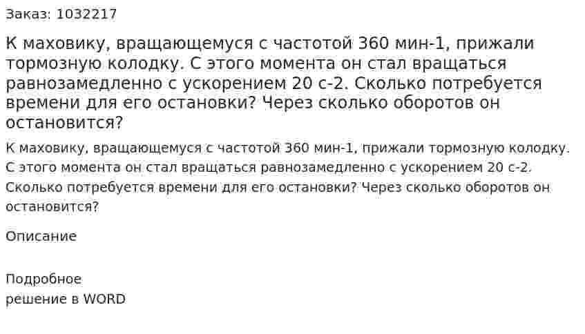 К маховику, вращающемуся с частотой 360 мин-1, прижали тормозную колодку. С этого момента он стал вращаться равнозамедленно с ускорением 20 с-2. Сколько потребуется времени для его остановки? Через сколько оборотов он остановится? 