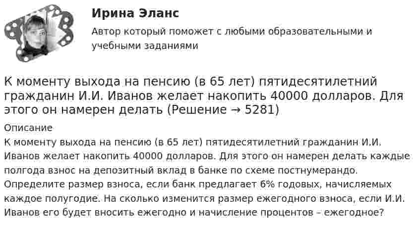     
          Описание
          К моменту выхода на пенсию (в 65 лет) пятидесятилетний гражданин И.И. Иванов желает накопить 40000 долларов. Для этого он намерен делать каждые полгода взнос на депозитный вклад в банке по схеме постнумерандо. Определите размер взноса, если банк предлагает 6% годовых, начисляемых каждое полугодие. На сколько изменится размер ежегодного взноса, если И.И. Иванов его будет вносить ежегодно и начисление процентов – ежегодное?  
            
            
            К микробарьерам успешной коммуникации не относитсяК моменту выхода на пенсию (в 65 лет) пятидесятилетний гражданин И.И. Иванов желает накопить 40000 долларов. Для этого он намерен делать К моносахаридам относятся …К морфологическим нормам русского литературного языка относятся правила ... (укажите 3 варианта ответа)  определения рода аббревиатур образования падежных форм существительных образования степеней сравнения имен прилагательных употребления фразеологиК мотивам совершения покупки относят … (укажите 5 вариантов ответа)К мягким навыкам можно отнести ...К наиболее серьезным и разрушительным последствиям в экономике и обществе приводит …К мерам изменчивости относят ... (укажите 2 варианта ответа)К мерам профилактики коррупции относится ... (укажите 4 варианта ответа)К мерам центральной тенденции относят... (укажите 2 варианта ответа) К методам группового творчества относят…К методам контроля рисков относят …К методам нематериального поощрения, применяемых на госслужбе, ФЗ «О государственной гражданской службе Российской Федерации» относят:... (укажите 3 варианта ответа)К методам, построенным на количественном анализе полученной информации, относят ❓ответ на вопрос (Информационная психология Синергия)