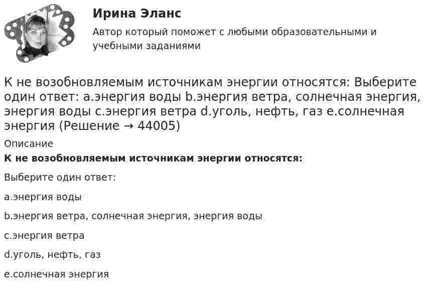      
            Описание
            К не возобновляемым источникам энергии относятся:Выберите один ответ:a.энергия водыb.энергия ветра, солнечная энергия, энергия водыc.энергия ветраd.уголь, нефть, газe.солнечная энергия  
            
            
            К не возобновляемым источникам энергии относятся: Выберите один ответ: a. энергия воды b. энергия ветра c. энергия ветра, солнечная энергия, энергия воды d. уголь, нефть, газ e. солнечная энергияК не возобновляемым источникам энергии относятся: Выберите один ответ: a.энергия воды b.энергия ветра, солнечная энергия, энергия воды c.энергия ветра d.уголь, нефть, газ e.солнечная энергияК недостаткам вирусной рекламы можно отнести тот факт, что целевая аудитория ограничена рамками сети … К недостаткам депозитов относится …К недостаткам доктрины развития человеческого капитала можно отнести ... (укажите 4 варианта ответа)К недостаткам доктрины рационального сочетания мотивированности и ответственности персонала можно отнести … (укажите 3 варианта ответа)К недостаткам единоличного хозяйства относится …К морфологическим нормам русского литературного языка относятся правила ... (укажите 3 варианта ответа)  определения рода аббревиатур образования падежных форм существительных образования степеней сравнения имен прилагательных употребления фразеологиК мотивам совершения покупки относят … (укажите 5 вариантов ответа)К мягким навыкам можно отнести ...К наиболее серьезным и разрушительным последствиям в экономике и обществе приводит …К нарушениям лексических норм русского литературного языка следует отнести ... Тип ответа: Множественный выбор смешение паронимов неправильное построение деепричастных оборотов использование плеоназмов неправильную постановку ударения в словахК натуральным доходам относится …К началу 80-х годов на территории одного из районов Казани образовалось и существовало объединение подростков по территориальному 