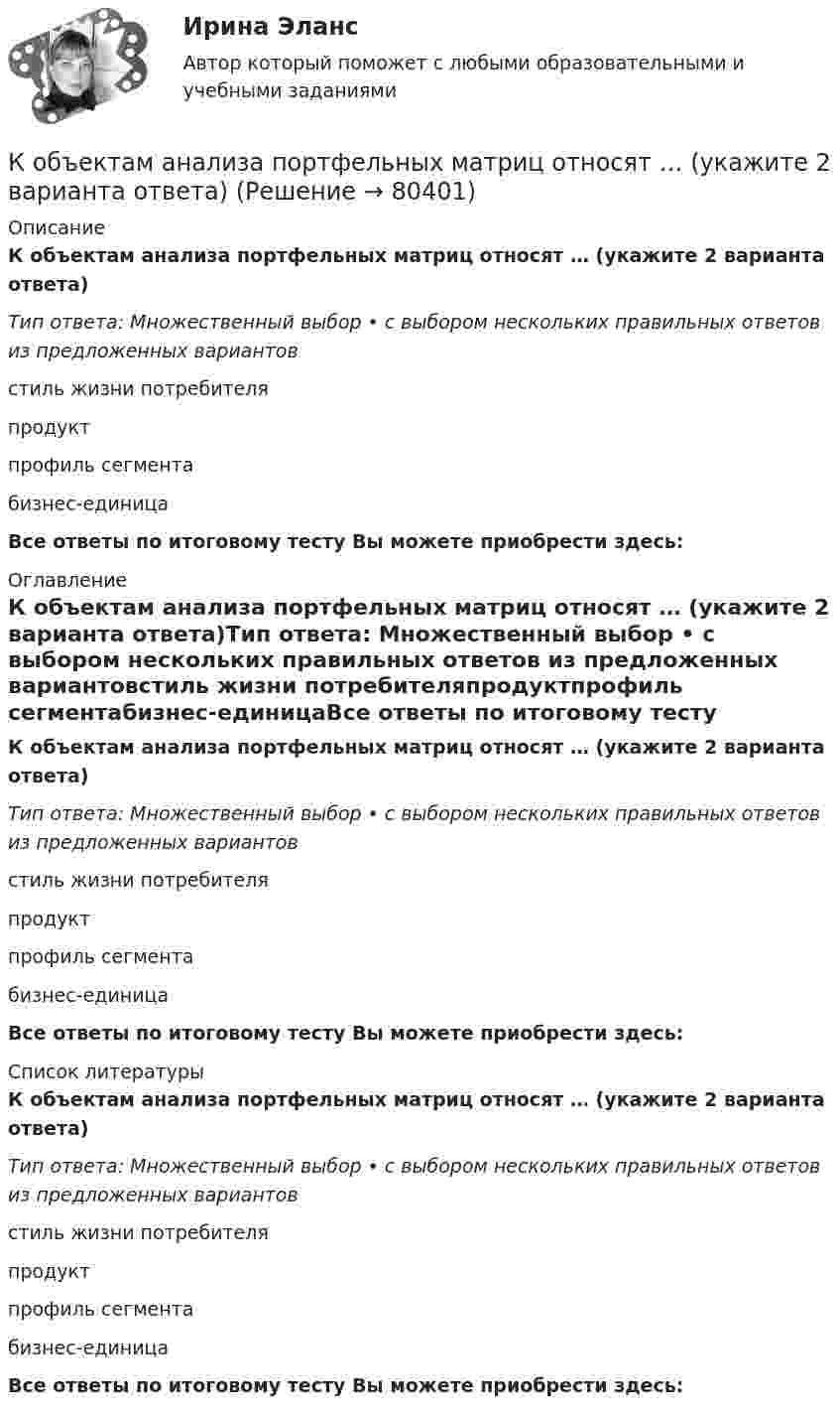      
            Описание
            К объектам анализа портфельных матриц относят … (укажите 2 варианта ответа)Тип ответа: Множественный выбор • с выбором нескольких правильных ответов из предложенных вариантовстиль жизни потребителяпродуктпрофиль сегментабизнес-единицаВсе ответы по итоговому тесту Вы можете приобрести здесь:  
            Оглавление
            К объектам анализа портфельных матриц относят … (укажите 2 варианта ответа)Тип ответа: Множественный выбор • с выбором нескольких правильных ответов из предложенных вариантовстиль жизни потребителяпродуктпрофиль сегментабизнес-единицаВсе ответы по итоговому тесту Вы можете приобрести здесь:  
            Список литературы
            К объектам анализа портфельных матриц относят … (укажите 2 варианта ответа)Тип ответа: Множественный выбор • с выбором нескольких правильных ответов из предложенных вариантовстиль жизни потребителяпродуктпрофиль сегментабизнес-единицаВсе ответы по итоговому тесту Вы можете приобрести здесь:  
            
            
            К общим мерам предупреждения конфликта относят ... (укажите 2 варианта ответа)К объектам анализа портфельных матриц относят … (укажите 2 варианта ответа)К объектам интеллектуальной собственности относятся … (укажите 2 варианта ответа)К объектам интеллектуальной собственности, правовая охрана которых предоставляется уполномоченным государственным органом, относятся … (укажите 4 варианта ответа)К объектам маркетинговых исследований относят … (укажите 3 варианта ответа)К объектам налогообложения по налогу на добавленную стоимость (НДС) относят такие операции, как … К объектам системы управления персоналом можно отнести... (укажите 3 варианта ответа)К ободу сплошного однородного диска перпендикулярно радиусу приложена сила F = 100 Н. При вращении на диск действует постоянный момент сил трения равный Mтр = 5 Н м. Найти массу диска, радиус которого К ободу сплошного однородного диска радиусом R = 0,2 м приложена постоянная касательная сила F = 98 Н. При вращении на диск действует момент сил трения Mтр = 5 Н•м. Найти массу m диска, если известно, что диск вращается с постоянным К обстоятельствам, дающим снование для заключения срочного трудового договора, относятся, исключите лишнее:К обстоятельствам, мешающим приобрести потребителям товар, относят … (укажите 3 варианта ответа)К общегосударственным расходам относятся расходы на …К общенаучным методам макроэкономики относят … (укажите 3 варианта ответа)К общесистемному программному обеспечению относятся такие элементы, как … (укажите 4 варианта ответа)