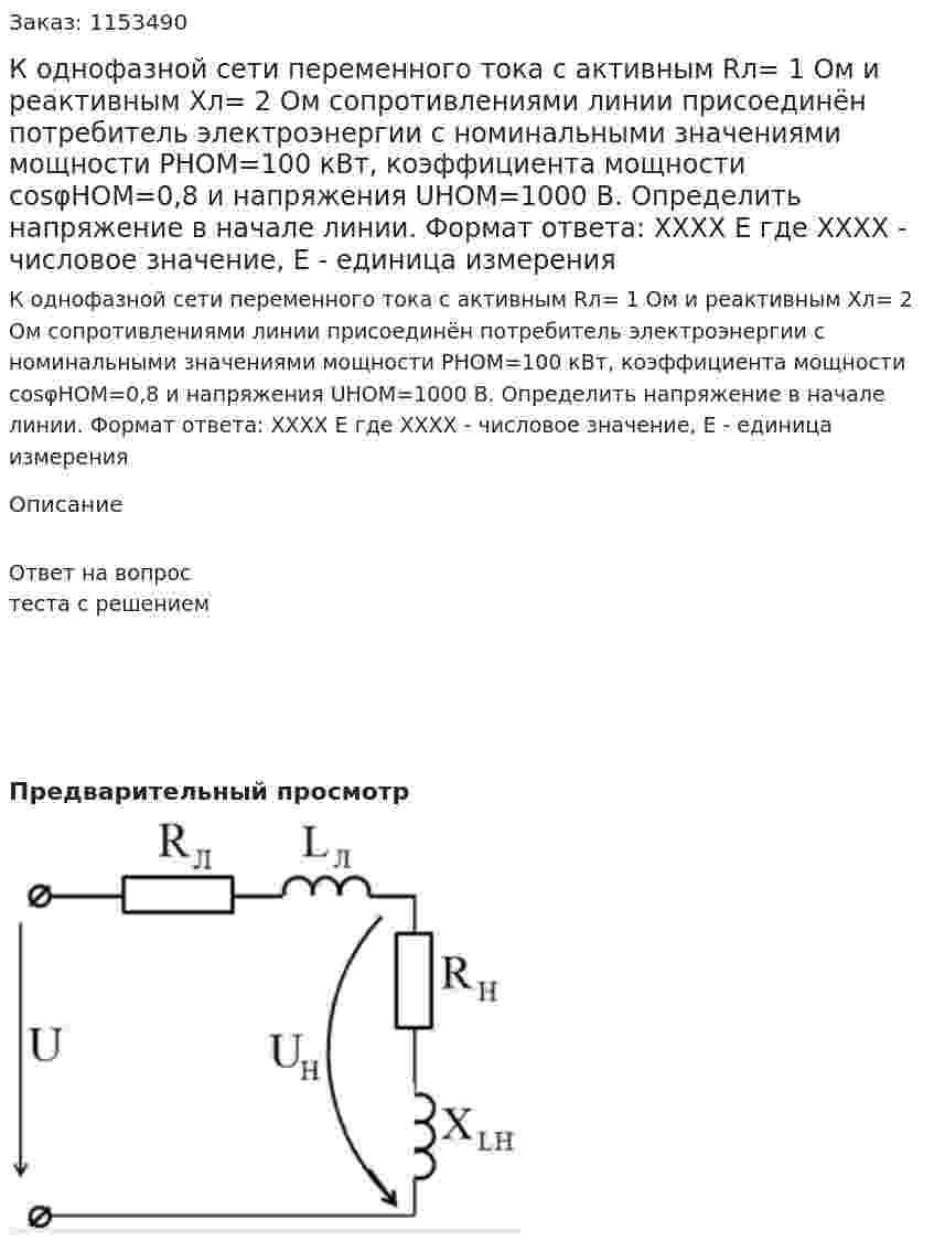 К однофазной сети переменного тока с активным Rл= 1 Ом и реактивным Хл= 2 Ом сопротивлениями линии присоединён потребитель электроэнергии с номинальными значениями мощности РНОМ=100 кВт, коэффициента мощности cosφНОМ=0,8 и напряжения UНОМ=1000 В. Определить напряжение в начале линии. Формат ответа: ХХХХ Е где ХХХХ - числовое значение, Е - единица измерения 
