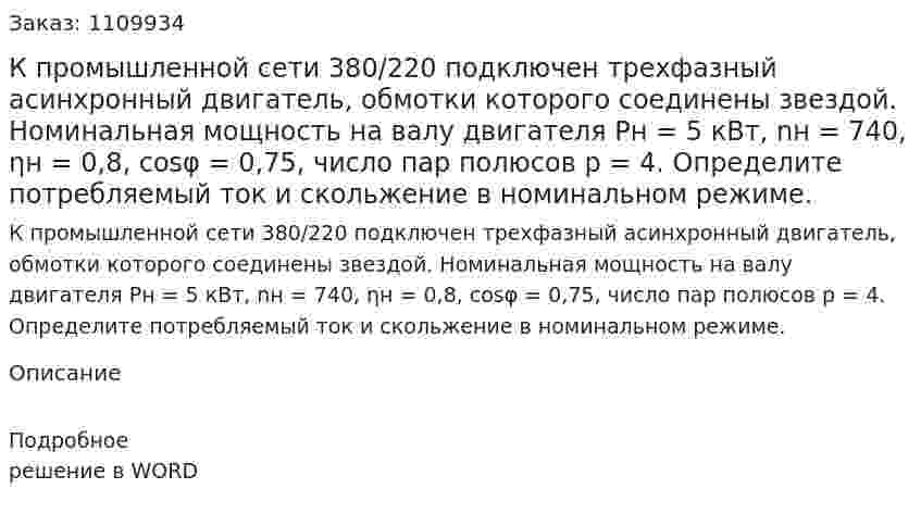 К промышленной сети 380/220 подключен трехфазный асинхронный двигатель, обмотки которого соединены звездой. Номинальная мощность на валу двигателя Рн = 5 кВт, nн = 740, ηн = 0,8, cosφ = 0,75, число пар полюсов р = 4. Определите потребляемый ток и скольжение в номинальном режиме.  
