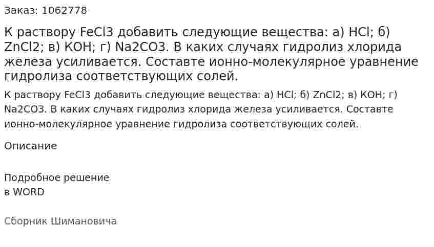 К раствору FeCl3  добавить следующие вещества: а) HCl;  б) ZnCl2; в) КОН; г) Na2CO3. В каких случаях гидролиз хлорида железа усиливается. Составте ионно-молекулярное уравнение гидролиза соответствующих солей. 