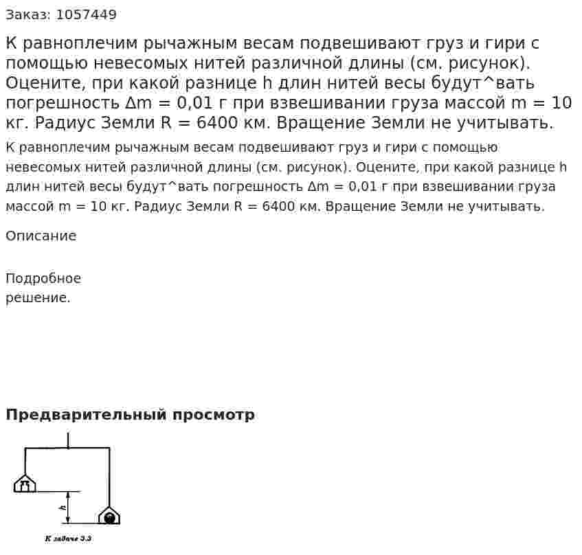 К равноплечим рычажным весам подвешивают груз и гири с помощью невесомых нитей различной длины (см. рисунок). Оцените, при какой разнице h длин нитей весы будут^вать погрешность ∆m = 0,01 г при взвешивании груза массой m = 10 кг. Радиус Земли R = 6400 км. Вращение Земли не учитывать.  