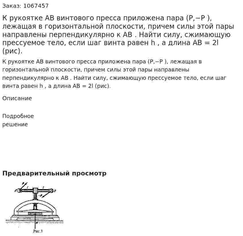 К рукоятке AB винтового пресса приложена пара (P,−P ), лежащая в горизонтальной плоскости, причем силы этой пары направлены перпендикулярно к AB . Найти силу, сжимающую прессуемое тело, если шаг винта равен h , а длина AB = 2l (рис). 