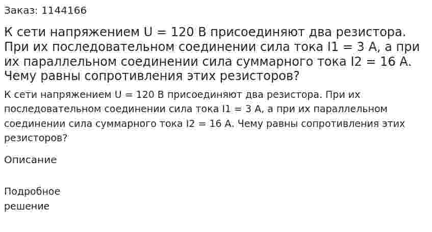 К сети напряжением U = 120 В присоединяют два резистора. При их последовательном соединении сила тока I1 = 3 А, а при их параллельном соединении сила суммарного тока I2 = 16 А. Чему равны сопротивления этих резисторов? 