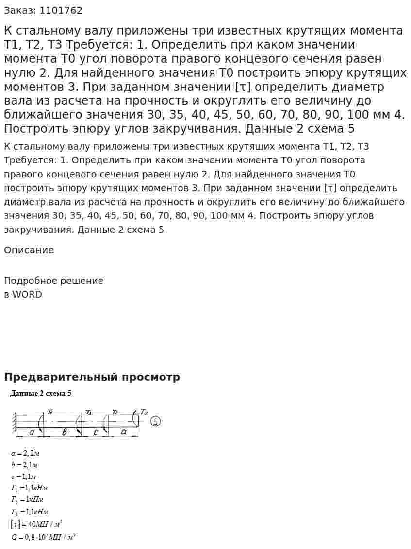 К стальному валу приложены три известных крутящих момента Т1, Т2, Т3 Требуется: 1.	Определить при каком значении момента Т0 угол поворота правого концевого сечения равен нулю 2.	Для найденного значения Т0 построить эпюру крутящих моментов 3.	При заданном значении [τ] определить диаметр вала из расчета на прочность и округлить его величину до ближайшего значения 30, 35, 40, 45, 50, 60, 70, 80, 90, 100 мм 4.	Построить эпюру углов закручивания. Данные 2 схема 5 