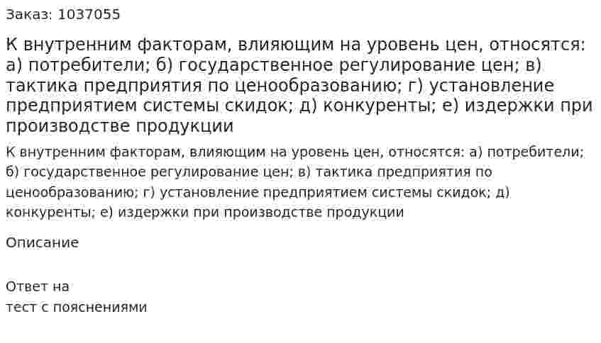 К внутренним факторам, влияющим на уровень цен, относятся: а) потребители; б) государственное регулирование цен; в) тактика предприятия по ценообразованию; г) установление предприятием системы скидок; д) конкуренты; е) издержки при производстве продукции 