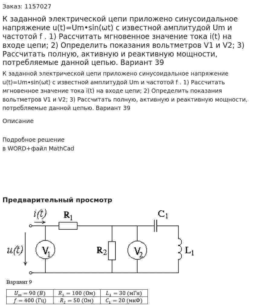 К заданной электрической цепи приложено синусоидальное напряжение u(t)=Um•sin(ωt) с известной амплитудой Um и частотой f . 1) Рассчитать мгновенное значение тока i(t) на входе цепи; 2) Определить показания вольтметров V1 и V2; 3) Рассчитать полную, активную и реактивную мощности, потребляемые данной цепью. Вариант 39 