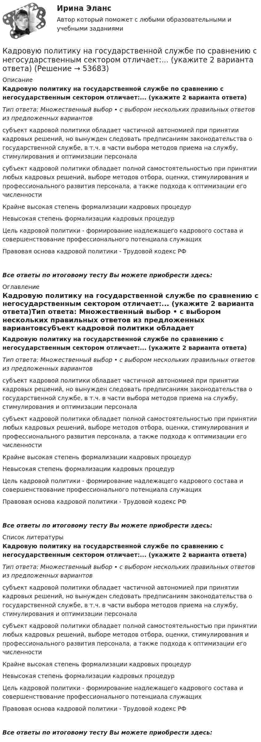      
            Описание
            Кадровую политику на государственной службе по сравнению с негосударственным сектором отличает:... (укажите 2 варианта ответа)Тип ответа: Множественный выбор • с выбором нескольких правильных ответов из предложенных вариантовсубъект кадровой политики обладает частичной автономией при принятии кадровых решений, но вынужден следовать предписаниям законодательства о государственной службе, в т.ч. в части выбора методов приема на службу, стимулирования и оптимизации персоналасубъект кадровой политики обладает полной самостоятельностью при принятии любых кадровых решений, выборе методов отбора, оценки, стимулирования и профессионального развития персонала, а также подхода к оптимизации его численностиКрайне высокая степень формализации кадровых процедурНевысокая степень формализации кадровых процедурЦель кадровой политики - формирование надлежащего кадрового состава и совершенствование профессионального потенциала служащихПравовая основа кадровой политики - Трудовой кодекс РФВсе ответы по итоговому тесту Вы можете приобрести здесь:  
            Оглавление
            Кадровую политику на государственной службе по сравнению с негосударственным сектором отличает:... (укажите 2 варианта ответа)Тип ответа: Множественный выбор • с выбором нескольких правильных ответов из предложенных вариантовсубъект кадровой политики обладает частичной автономией при принятии кадровых решений, но вынужден следовать предписаниям законодательства о государственной службе, в т.ч. в части выбора методов приема на службу, стимулирования и оптимизации персоналасубъект кадровой политики обладает полной самостоятельностью при принятии любых кадровых решений, выборе методов отбора, оценки, стимулирования и профессионального развития персонала, а также подхода к оптимизации его численностиКрайне высокая степень формализации кадровых процедурНевысокая степень формализации кадровых процедурЦель кадровой политики - формирование надлежащего кадрового состава и совершенствование профессионального потенциала служащихПравовая основа кадровой политики - Трудовой кодекс РФВсе ответы по итоговому тесту Вы можете приобрести здесь:  
            Список литературы
            Кадровую политику на государственной службе по сравнению с негосударственным сектором отличает:... (укажите 2 варианта ответа)Тип ответа: Множественный выбор • с выбором нескольких правильных ответов из предложенных вариантовсубъект кадровой политики обладает частичной автономией при принятии кадровых решений, но вынужден следовать предписаниям законодательства о государственной службе, в т.ч. в части выбора методов приема на службу, стимулирования и оптимизации персоналасубъект кадровой политики обладает полной самостоятельностью при принятии любых кадровых решений, выборе методов отбора, оценки, стимулирования и профессионального развития персонала, а также подхода к оптимизации его численностиКрайне высокая степень формализации кадровых процедурНевысокая степень формализации кадровых процедурЦель кадровой политики - формирование надлежащего кадрового состава и совершенствование профессионального потенциала служащихПравовая основа кадровой политики - Трудовой кодекс РФВсе ответы по итоговому тесту Вы можете приобрести здесь: 
            
            
            Кадровой службой Министерства N была составлена следующая карьерограмма гражданского служащего Алексея Т., недавно принятого на должность старшего специалиста 1-го разряда в отдел методологии государственных закупок: Кадровую политику на государственной службе по сравнению с негосударственным сектором отличает:... (укажите 2 варианта ответа)Кадровые стратегии организации /  Стратегии управления человеческим капиталом организации. Синергия. Ответы на ИТОГОВЫЙ ТЕСТ. На отлично!Кадровые стратегии организации тест Синергия ответы 93/100 балловКадровый аудитКадровый аудитКадровый аудит / 24 вопросаКадровое делопроизводствоКадровое делопроизводствоКадровое и документационное обеспечение управления персоналом - контрольнаяКадровое планирование в государственном органе реализуется представителем нанимателя по согласованию сКадровое планирование в государственном органе - это система мероприятий, призванных обеспечить государственный орган таким кадровым составом, который будет способен решать стоящие перед ним текущие и:... задачиКадровое планирование в государственном органе – это система мероприятий, призванных обеспечить государственный орган таким кадровым составом, который будет способен решать стоящие перед ним текущие и: … задачиКадровое планирование на государственной (муниципальной) службе осуществляется: … органа государственной власти (местного самоуправления) при участии кадровой службы