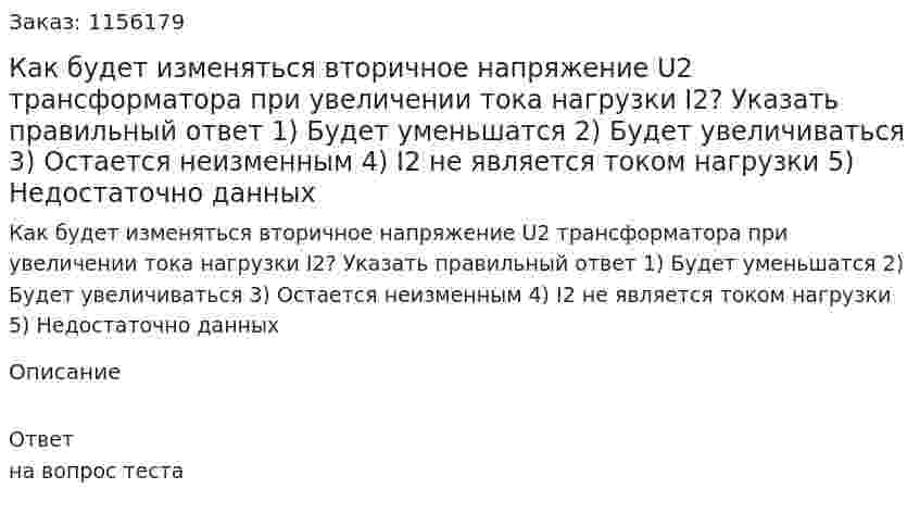 Как будет изменяться вторичное напряжение U2 трансформатора при увеличении тока нагрузки I2? Указать правильный ответ 1) Будет уменьшатся 2) Будет увеличиваться 3) Остается неизменным 4) I2 не является током нагрузки 5) Недостаточно данных 