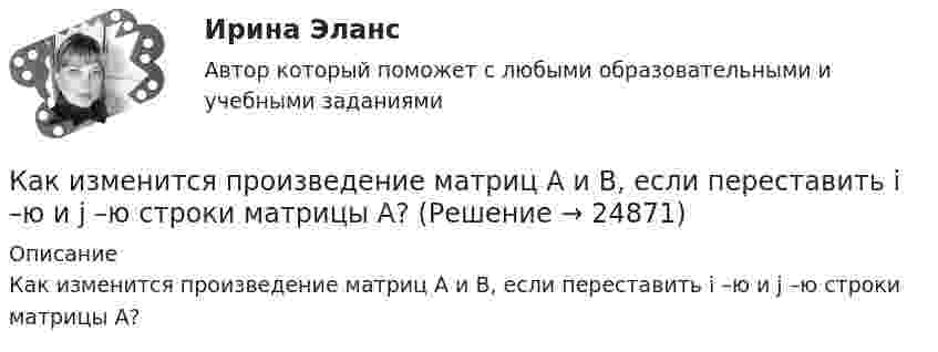      
          Описание
          Как изменится произведение матриц А и В, если переставить i –ю и j –ю строки матрицы А?  
            
            
            Как изменится период колебаний математического маятника, если его длину увеличить в 4 раза, а массу груза уменьшить в 4 раза?Как изменится произведение матриц А и В, если переставить i –ю и j –ю строки матрицы А?Как изменится сила, действующая на заряженную частицу, движущуюся в однородном магнитном поле, при уменьшении скорости частицы в 2 раза?Как изменится совокупный спрос, если государство увеличит объем государственных закупок на 2,5 млрд. ден. ед. и сократит выплаты трансфертных платежей на 2 млрд. ден. ед.Как изменится спрос на картины Рембрандта в период значительного оживления (бума) на фондовом рынкеКак изменится стоимость компании, если она решит реализовать проект, Как изменится угол наклона свободной поверхности в цистерне, двигающейся с постоянным ускорениемКак изменилась реальная зарплата агента если инфляция в стране составила 10% годовых, а номинальная зарплата выросла на 5%?Как изменились бы абсолютная температура Т и давление Р газа в герметично закрытом баллоне, если скорость каждой молекулы увеличилась бы 2 раза?Как изменился общий уровень цен в стране, если известно, что реальная зарплата агента упала 8% годовых, а номинальная зарплата выросла на 40%?Как изменится внутренняя энергия газа в процессе 1 → 2? Масса газа не изменяется.Как изменится вязкость газа, состояние которого далеко от вакуума, при уменьшении объёма в два раза, если процесс перехода был изобарическим?Как изменится коэффициент внутреннего трения (динамическая вязкость) двухатомного газа, состояние которого далеко от вакуума, при уменьшении объёма в 2 раза, если процесс перехода был:Как изменится масса положительно заряженного шара, если к нему прикоснуться пальцем?