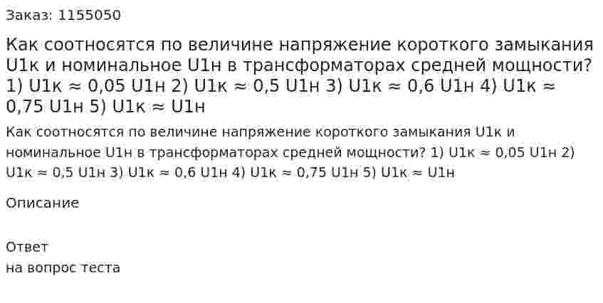 Как соотносятся по величине напряжение короткого замыкания U1к и номинальное U1н в трансформаторах средней мощности? 1) U1к ≈ 0,05 U1н 2) U1к ≈ 0,5 U1н 3) U1к ≈ 0,6 U1н 4) U1к ≈ 0,75 U1н 5) U1к ≈ U1н 