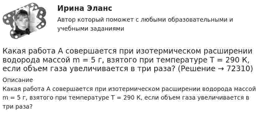      
            Описание
            Какая работа А совершается при изотермическом расширении водорода массой m = 5 г, взятого при температуре T = 290 К, если объем газа увеличивается в три раза?   
            
            
            Какая работа А должна быть совершена при поднятии с земля материалов для постройки цилиндрической дымоходной трубы высотой h = 40 м, наружным диаметром D = 3,0 м и внутренним диаметром d = 2,0 м? Плотность материала р принять равной 2,8·103 кг/м3.Какая работа А совершается при изотермическом расширении водорода массой m = 5 г, взятого при температуре T = 290 К, если объем газа увеличивается в три раза?Какая работа А совершается при перенесении точечного заряда q=18 нКл из бесконечности в точку, находящуюся на расстоянии r = 1 см от поверхности шара радиусом R =1 см с поверхностной плотностью заряда 26 мкКл/м2. Какая работа совершается при перемещении точечного заряда q = 30 нКл из бесконечности в точку, находящуюся на расстоянии a = 2 см от поверхности сферы радиуса R = 1 см, заряженной с поверхностной плотностью заряда s = 2 нКл/см2?Какая разность потенциалов потребуется для разгона протона от нулевой скорости до 3·107 м/с?Какая расчетная длина сжатого каменного элемента принимается при следующем закреплении на опорах?  ТулГУКакая расчетная длина сжатого каменного элемента принимается при следующем закреплении на опорах? ТулГУКакая работа A будет совершена силами гравитационного поля при падении на Землю тела массой m = 2 кг:  1) с высоты h = 1000 км;  2) из бесконечности?Какая работа A будет совершена силами гравитационного поля при падении на Землю тела массой m = 2 кг: 1) с высоты h = 1000 км; 2) из бесконечности?Какая работа A будет совершена силами гравитационного поля при падении на Землю тела массой m = 3 кг:  1) с высоты h = 1000 км;  2) из бесконечности?Какая работа A должна быть совершена при поднятии с земли материалов для постройки цилиндрической дымоходной трубы высотой h = 40 м, наружным диаметром D = 3,0 м и внутренним диаметром d = 2,0 м? Плотность материала ρ принять равной 2,8∙103 кг/м3.Какая работа A совершается при изотермическом расширении водорода массой m = 5,0 г, взятого при температуре T = 290 К, если объём газа увеличивается в три раза?Какая работа A совершается при перенесении точечного заряда q = 20 нКл из бесконечности в точку, находящуюся на расстоянии r = 1 см от поверхности шара радиусом R = 1 см с поверхностной плотностью заряда s = 10 мкКл/м2?Какая работа А будет совершена силами гравитационного поля при падении на Землю тела массой m = 2 кг. 1) с высоты h = 1000км. 2) из бесконечности.
