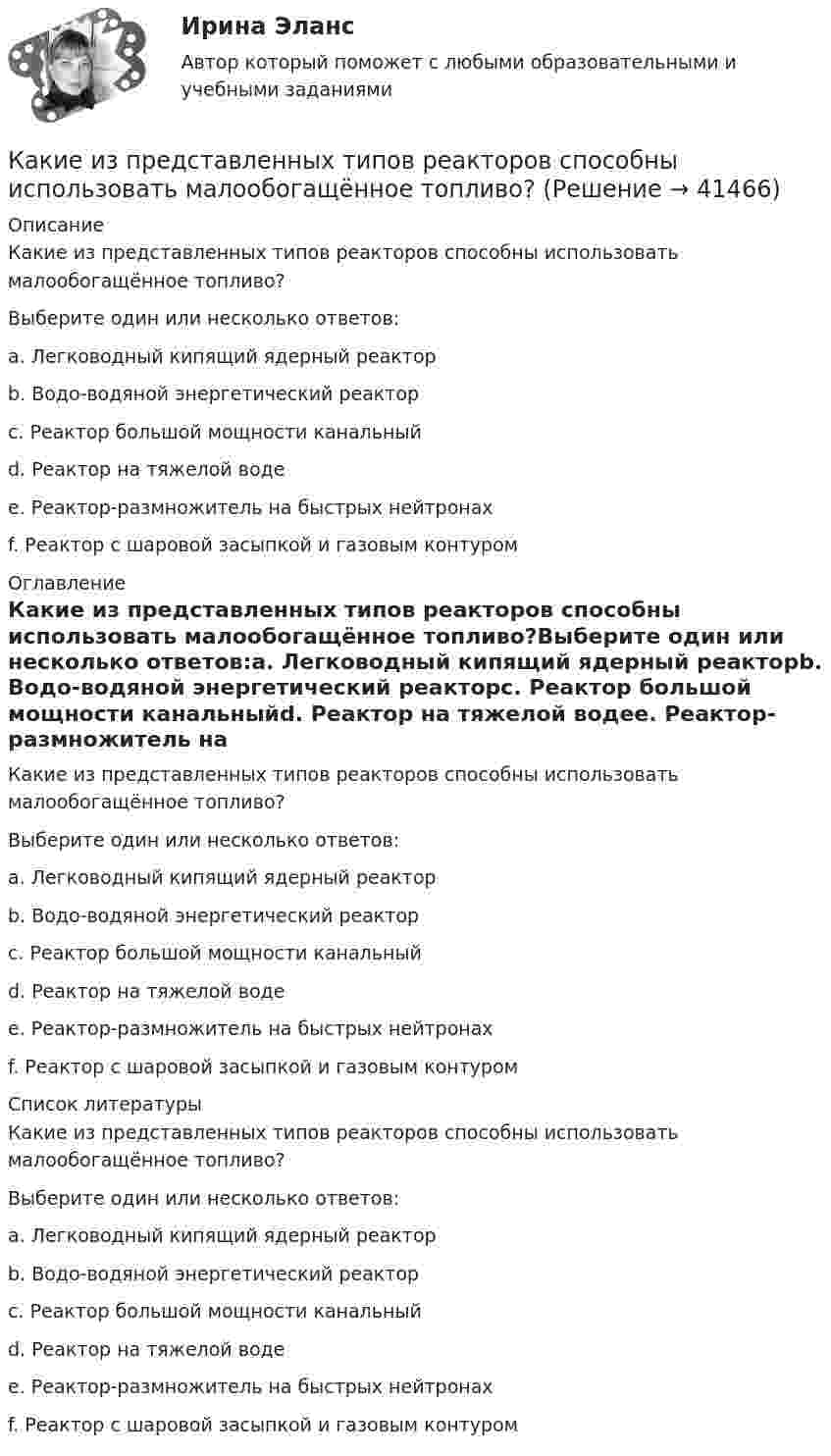      
          Описание
          Какие из представленных типов реакторов способны использовать малообогащённое топливо?Выберите один или несколько ответов:a. Легководный кипящий ядерный реакторb. Водо-водяной энергетический реакторc. Реактор большой мощности канальныйd. Реактор на тяжелой водеe. Реактор-размножитель на быстрых нейтронахf. Реактор с шаровой засыпкой и газовым контуром 
          Оглавление
          Какие из представленных типов реакторов способны использовать малообогащённое топливо?Выберите один или несколько ответов:a. Легководный кипящий ядерный реакторb. Водо-водяной энергетический реакторc. Реактор большой мощности канальныйd. Реактор на тяжелой водеe. Реактор-размножитель на быстрых нейтронахf. Реактор с шаровой засыпкой и газовым контуром 
          Список литературы
          Какие из представленных типов реакторов способны использовать малообогащённое топливо?Выберите один или несколько ответов:a. Легководный кипящий ядерный реакторb. Водо-водяной энергетический реакторc. Реактор большой мощности канальныйd. Реактор на тяжелой водеe. Реактор-размножитель на быстрых нейтронахf. Реактор с шаровой засыпкой и газовым контуром
            
            
            Какие из перечисленных целей относятся к Целям развития тысячелетияКакие из представленных типов реакторов способны использовать малообогащённое топливо?Какие из приведенных ниже отношений являются отношением частичного порядка на A={a,b,c,d}?Какие из проблем изучаются в курсе микроэкономики?   Почему роль государства в условиях рыночной экономики снижается?  Почему валовой внутренний продукт на душу велик в одной стране и является низким в другой?Какие из следующих проблем являются разрешимыми?  	Остановится ли программа на языке программирования Паскаль, запущенная после введения в неё некоторого конкретного набора данных. (Речь идет о произвольной программе.)	Какие инвестиционные инструменты характеризуются несущественным инвестиционным риском?какие инструменты должен иметь водитель в автомобилеКакие из известных вам типов вопросов будут наиболее эффективными в следующих ситуациях? Дайте развернутый ответ. а) Проведение беседы при приеме на работу с крайне застенчивым претендентомКакие из нижеприведенных правовых норм являются административно-правовыми?Какие изображения применяют в случае, если какую-либо часть предмета невозможно показать на основных видах без искажения формы и размеров? Выберите один ответ:  a.Вынесенные сечения b.Сложные разрезы cКакие из перечисленных машин относятся к бесколлекторным? Выберите один ответ: Какие из перечисленных машин относятся к бесколлекторным? Выберите один ответ:  a. асинхронные с фазным ротором;  b. машины постоянного тока со смешанным возбуждением;  c. асинхронные и синхронные;  d. машины постоянного тока с параллеКакие из перечисленных правовых актов являются источниками административного права? Расположите их по юридической силеКакие из перечисленных продуктов не содержат жиров