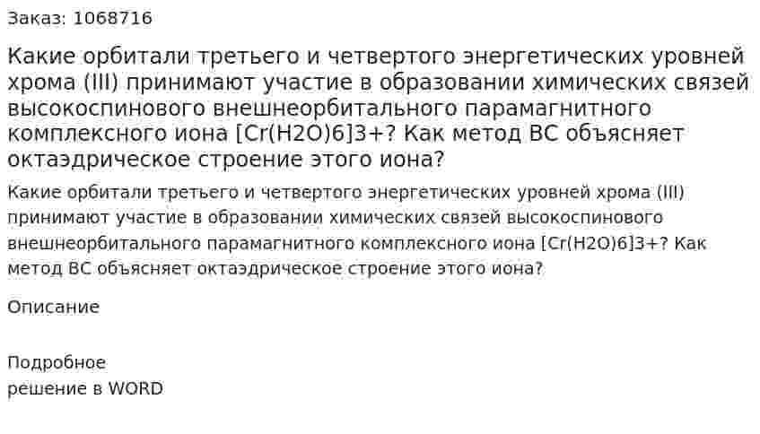 Какие орбитали третьего и четвертого энергетических уровней хрома (III) принимают участие в образовании химических связей высокоспинового внешнеорбитального парамагнитного комплексного иона  [Cr(H2O)6]3+? Как метод ВС объясняет октаэдрическое строение этого иона? 