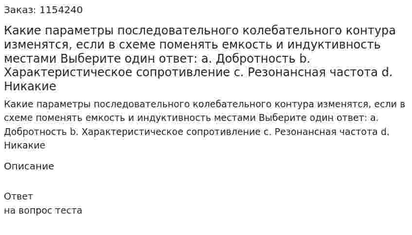 Какие параметры последовательного колебательного контура изменятся, если в схеме поменять емкость и индуктивность местами Выберите один ответ: a. Добротность b. Характеристическое сопротивление c. Резонансная частота d. Никакие  