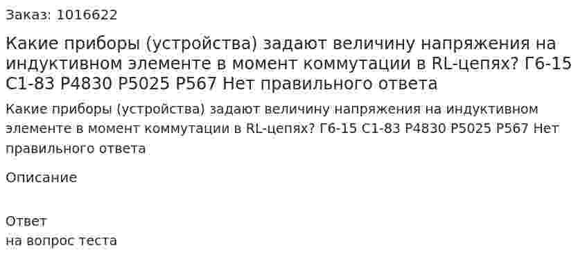 Какие приборы (устройства) задают величину напряжения на индуктивном элементе в момент коммутации в RL-цепях? Г6-15 С1-83 Р4830 Р5025 Р567 Нет правильного ответа 