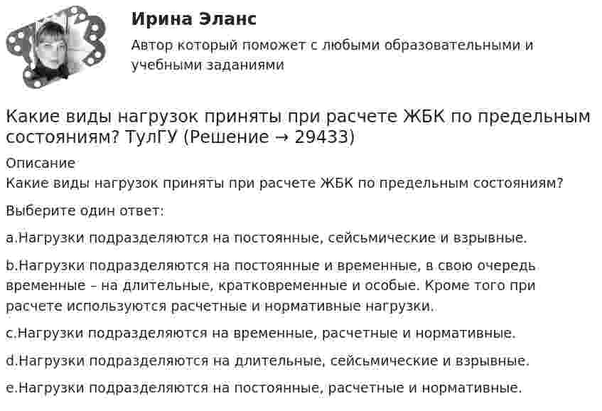      
          Описание
          Какие виды нагрузок приняты при расчете ЖБК по предельным состояниям?Выберите один ответ:a.Нагрузки подразделяются на постоянные, сейсьмические и взрывные.b.Нагрузки подразделяются на постоянные и временные, в свою очередь временные – на длительные, кратковременные и особые. Кроме того при расчете используются расчетные и нормативные нагрузки.c.Нагрузки подразделяются на временные, расчетные и нормативные.d.Нагрузки подразделяются на длительные, сейсьмические и взрывные.e.Нагрузки подразделяются на постоянные, расчетные и нормативные.  
            
            
            Какие виды карьеры можно выделить в процессе карьерного движения?Какие виды нагрузок приняты при расчете ЖБК по предельным состояниям? ТулГУКакие виды принципов регулирования существуют? Выберите один ответ:  a.Регулирование по возмущению и регулирование по воздействию  b.Регулирование по отклонению и регулирование по возмущению  c.Регулирование по отклонению, по возмущению и по возКакие виды реакторов применяется на атомных электростанциях Выберите один ответ: a. работающие на тепловом протоне, быстрых нейтронах b. работающие на тепловом протоне, медленных нейтронах c. работающие на тепловых нейтронах, быстрых нейтКакие виды реакторов применяется на атомных электростанциях Выберите один ответ: a.работающие на тепловых нейтронах, быстрых нейтронах b.работающие на тепловом протоне, медленных нейтронах c.работающие на тепловых нейтронах, медленных нейтроКакие виды режимов электрических систем существуют Выберите один ответ: a. установившийся и переходный b. нормальный установившийся, послеаварийный установившийся и переходный c. нормальный установившийся и послеаварийный установившийся d. холодныйКакие виды силовых деформаций различают для бетона? ТулГУКакие бывают виды деривативов?Какие бывают виды облигацийКакие бывают виды ПИФов?Какие бывают информационные барьеры?Какие вам известны конструкции облегченных стеновых панелей?Какие виды бизнеса актуальны на сегодняКакие виды включает в себя добровольное страхование?