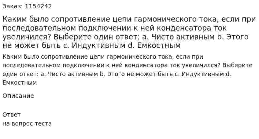 Каким было сопротивление цепи гармонического тока, если при последовательном подключении к ней конденсатора ток увеличился? Выберите один ответ: a. Чисто активным b. Этого не может быть c. Индуктивным  d. Емкостным 