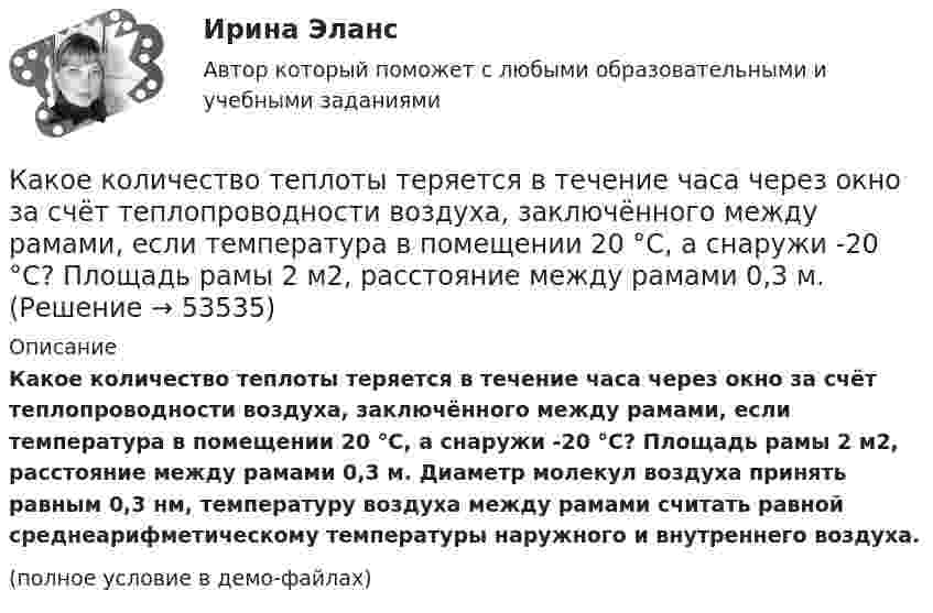     
            Описание
            Какое количество теплоты теряется в течение часа через окно за счёт теплопроводности воздуха, заключённого между рамами, если температура в помещении 20 °C, а снаружи -20 °C? Площадь рамы 2 м2, расстояние между рамами 0,3 м. Диаметр молекул воздуха принять равным 0,3 нм, температуру воздуха между рамами считать равной среднеарифметическому температуры наружного и внутреннего воздуха.(полное условие в демо-файлах)  
            
            
            Какое количество теплоты следует сообщить 5 кг меди, взятой при температуре 13 °C, чтобы нагреть её до плавления и расплавить?Какое количество теплоты теряется в течение часа через окно за счёт теплопроводности воздуха, заключённого между рамами, если температура в помещении 20 °C, а снаружи -20 °C? Площадь рамы 2 м2, расстояние между рамами 0,3 м.Какое количество теплоты теряется каждый час через кирпичную стену площадью 15 м2 и толщиной 40 см из комнаты, если температура наружного пространства – 260 К, а температура помещения 293 К? Теплопроводность кирпича 0,4 Вт/(мК)Какое количество энергии пошло на деформацию двух столкнувшихся шаров массами по 4 кг, если они двигались навстречу друг другу со скоростями v1 = 3 м/с и v2 = 8 м/с, а удар был прямой и неупругий?Какое максимальное расстояние принимается между продольными стержнями сжатых ЖБК? ТулГУКакое максимальное число s–, p–  и d–электронов может находиться в электронных K–, L–  и M– слоях атома?Какое максимальное число электронов с одинаковым значением магнитного спинового квантового числа mS=+1/2 может находиться в слое с главным квантовым числом n=1?Какое количество теплоты выделится при разряде плоского конденсатора, если разность потенциалов между пластинами 15000 В, расстояние 1 мм, диэлектрик – слюда и площадь каждой пластины 300 см2?Какое количество теплоты выделяется при превращении 1 кг красного фосфора в черный, если H0P(красный) = 8,41 кДж/моль....Какое количество теплоты затрачивает человек на парообразование, если за сутки он выделяет 0,5 кг пота? Каково полное количество теплоты, выделяемое человеком за сутки, если его масса – 70 кг и теплопродукция взрослого человекаКакое количество теплоты необходимо затратить, чтобы 4 кг льда, взятого при -20 ºС, довести до температуры плавления, расплавить и полученную воду нагреть до температуры кипения?Какое количество теплоты нужно сообщить 1 кмолю кислорода, чтобы он совершил работу в 1000 Дж:  а) при изотермическом процессе;  б) при изобарном?Какое количество теплоты нужно сообщить 2 молям воздуха, чтобы он совершил работу в 1000 Дж:  а) при изотермическом процессе;  б) при изобарическом процессе?Какое количество теплоты получает идеальный одноатомный газ, переходя из состояния 1 в состояние 3 (рис. 5.2), если в состоянии 1 его давление равно 0,2 МПа, а объем равен 20 л?