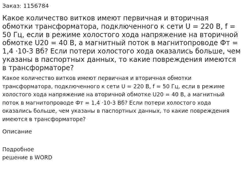 Какое количество витков имеют первичная и вторичная обмотки трансформатора, подключенного к сети U = 220 В, f = 50 Гц, если в режиме холостого хода напряжение на вторичной обмотке U20 = 40 В, а магнитный поток в магнитопроводе Фт = 1,4 ·10-3 Вб? Если потери холостого хода оказались больше, чем указаны в паспортных данных, то какие повреждения имеются в трансформаторе?