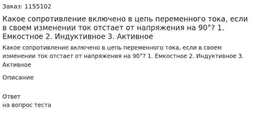 Какое сопротивление включено в цепь переменного тока, если в своем изменении ток отстает от напряжения на 90°? 1. Емкостное 2. Индуктивное 3. Активное 