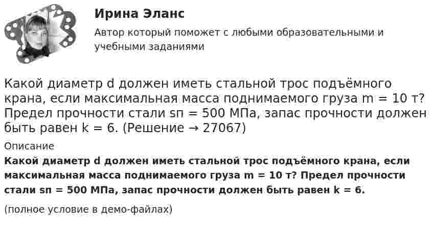     
          Описание
          Какой диаметр d должен иметь стальной трос подъёмного крана, если максимальная масса поднимаемого груза m = 10 т? Предел прочности стали sп = 500 МПа, запас прочности должен быть равен k = 6.(полное условие в демо-файлах)  
            
            
            Какой груз нужно подвесить к пружине для упругого удлинения её на 3 см, если коэффициент жёсткости пружины 900 Н/м?Какой диаметр d должен иметь стальной трос подъёмного крана, если максимальная масса поднимаемого груза m = 10 т? Предел прочности стали sп = 500 МПа, запас прочности должен быть равен k = 6.Какой диапазон электромагнитных излучений относится к СВЧ: Выберите один ответ: a.30 МГц…300 ГГц. b.30 МГц…300 МГц ; c.60 кГц…30 МГц ; d.300 МГц…300 ГГц ;Какой длиной волны должен обладать квант, чтобы его масса была равна массе покоя электрона?Какой длиной волны должен обладать квант, чтобы его масса была равна массе покоя электрона?Какой длины нужно взять никелиновую проволоку сечением 0,05 мм2 для устройства кипятильника, в котором за 15 минут можно вскипятить воду объемом 1 л, взятую при температуре 10Какой длины нужно взять никелиновую проволоку сечением S = 0,05 мм2 для устройства кипятильника, в котором за время t = 15 мин можно вскипятить воду объёмом V = 1 л, взятую при температуре t1 = 10Какой вид резюме применяется при описании специфического трудового опыта и круга знаний, когда нет необходимости располагать в хронологическом порядке процесс накопления этого опытаКакой вид СПЭ предполагает возможность психолога наблюдать за поведением подэкспертного, но задавать вопросы только с разрешения судьи?  Выберите один ответ: стационарная СПЭ СПЭ в зале судебного заседания СПЭ в комнате следователя амбулаторная СПКакой вид судебно-психологической экспертизы предполагает участие психолога и еще одного специалиста из другой области знания (не психолога)?Какой вид топлива применяется для работы агрегатов КЭС К-1200-240 Выберите один ответ: a.мазут b.торф c.уголь d.сланец e.соляркаКакой возрастной промежуток длится этап завершенияКакой возрастной промежуток длится этап сохраненияКакой вращающий момент действует на рамку с током силой 2 А при помещении её в однородное магнитное поле с индукцией 0,2 Тл, если рамка содержит 30 витков площадью 10 см2, а плоскость рамки образует угол 60° с силовыми линиями поля?