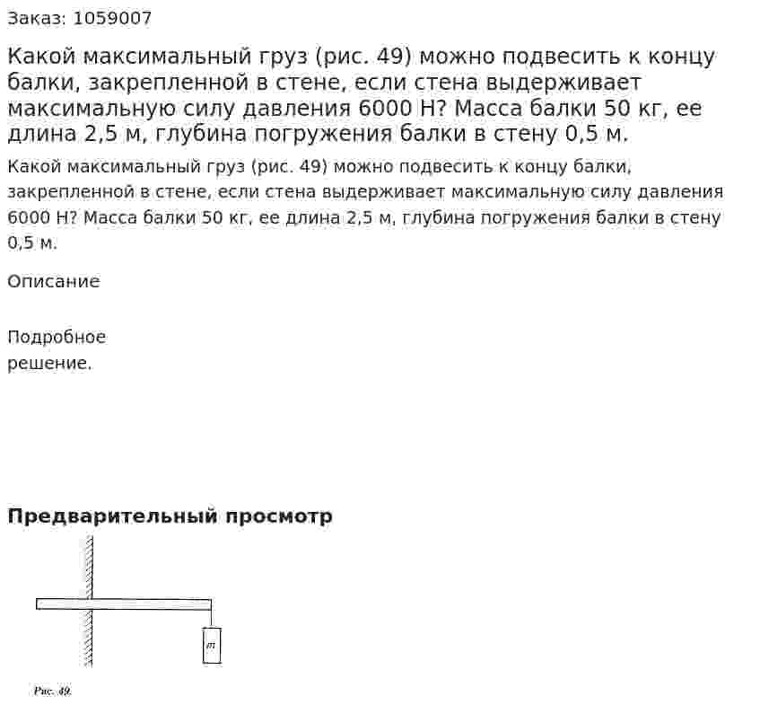 Какой максимальный груз (рис. 49) можно подвесить к концу балки, закрепленной в стене, если стена выдерживает максимальную силу давления 6000 Н? Масса балки 50 кг, ее длина 2,5 м, глубина погружения балки в стену 0,5 м. 