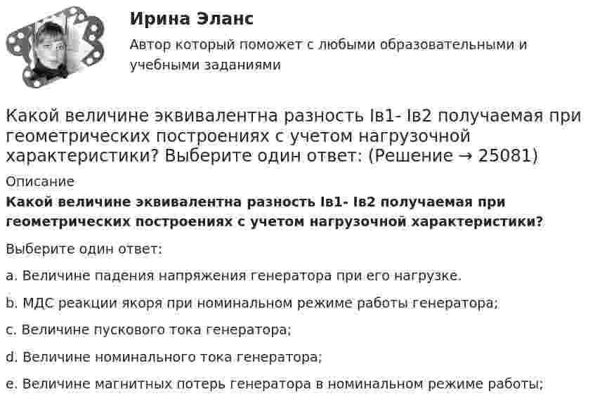      
          Описание
          Какой величине эквивалентна разность Iв1- Iв2 получаемая при геометрических построениях с учетом нагрузочной характеристики?Выберите один ответ:a. Величине падения напряжения генератора при его нагрузке.b. МДС реакции якоря при номинальном режиме работы генератора;c. Величине пускового тока генератора;d. Величине номинального тока генератора;e. Величине магнитных потерь генератора в номинальном режиме работы;  
            
            
            Какой величине обычно равно номинальное скольжение в асинхронных электродвигателях? Выберите один ответ: a.0,12¸0,15. b.0,1¸0,12; c.0,02¸0,05; d.0,08¸0,1; e.0,001¸0,003;Какой величине эквивалентна разность Iв1- Iв2 получаемая при геометрических построениях с учетом нагрузочной характеристики? Выберите один ответ: Какой величины, согласно проведенных опытов, достигает величина нагрузочного момента М2 при снятии регулировочной характеристики? Выберите один ответ: a.М= 10 Н×м; b.М= 0,5 М c.М= 0 Н×м; d.М= М. e.М= 5 Н×м;Какой вид резюме используется для поиска профессорско-преподавательской работыКакой вид резюме используется, когда внимание сосредотачивается на соискании определенной должностиКакой вид резюме используется наиболее часто для освещения каких-то особых достижений, в нем в то же время сохраняется хронологическая последовательность изложения трудового стажа и образованияКакой вид резюме подходит специалистам много лет проработавшим в одной и той же области и желающим в ней продолжать свою деятельностьКакое число молекул двухатомного газа занимает объём V = 10-5 м3 при давлении p = 5,32 кПа и температуре t = 27 °C? Какой энергией теплового движения обладают эти молекулы?Какое число молекул находится в комнате объёмом 80 м3 при температуре 17 °C и давлении 750 мм рт. ст.?  (Ответ: N = 2·1027).Какое число оборотов должен сделать протон в магнитном поле циклотрона, чтобы его энергия была равна 10 МэВ, если разность потенциалов между дуантами 30 кВ.Какое число частиц находится в 16 г наполовину диссоциированного кислорода?какой антивирус выбрать для пкКакой аппарат предназначен для создания видимого разрыва в распределительной сети Выберите один ответ: a.короткозамыкатель b.разъединитель c.разрядник d.выключатель e.отделительКакой блок не является предметом в социально-трудовых отношениях?