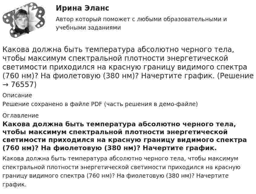     
            Описание
            Решение сохранено в файле PDF (часть решения в демо-файле) 
            Оглавление
            Какова должна быть температура абсолютно черного тела, чтобы максимум спектральной плотности энергетической светимости приходился на красную границу видимого спектра (760 нм)? На фиолетовую (380 нм)? Начертите график.  
            
            
            Какова должна быть плотность потока энергии, падающего на зеркальную поверхность, чтобы световое давление при перпендикулярном падении лучей было равно 9,81 мкН/м2?Какова должна быть температура абсолютно черного тела, чтобы максимум спектральной плотности энергетической светимости приходился на красную границу видимого спектра (760 нм)? На фиолетовую (380 нм)? Начертите график.Какова должна быть электроёмкость конденсатора, чтобы с катушкой индуктивности 25 мкГн обеспечить настройку в резонанс на длину волны 100 м? Скорость света в вакууме 3·108 м/с.Какова ёмкость в колебательном контуре с индуктивностью 50 мГн, если частота контура 1 кГц?Какова криминологическая характеристика личности Перова? Фабула: Перов, 35 лет, образование среднее специальное (техническое), женат, имеет двух малолетних детей, работает слесарем на заводе, ранее не судим, к административной ответственности не ...Какова максимальная скорость течения воды по трубе с внутренним диаметром d = 2 см, при котором течение ещё остаётся ламинарным? h = 1,1·10-3 Па·с (Re = 2900).  V = 0,16 м/сКакова максимально допустимая высота отклонения трансформаторной пластины от плоскости?  Выберите один ответ:  a. 12 мм;  b. 2 мм; c. 20 мкм.  d. 0,2 мм;  e. 20 мм;Какова должна быть длина волны излучения, падающего на платиновую пластинку, чтобы максимальная скорость фотоэлектронов была vmax = 3 Мм/с?Какова должна быть длина волны излучения, падающего на платиновую пластину, если максимальная скорость фотоэлектронов  v_max=6 Мм/с?Какова должна быть длина волны -излучения, падающего на платиновую пластину, чтобы максимальная скорость фотоэлектронов была vmax = 3 Мм/с?Какова должна быть ёмкость в колебательном контуре индуктивностью L = 50 мГн, чтобы частота контура была равна v = 103 Гц?  (0,507 мкФ)Какова должна быть ёмкость конденсатора, чтобы с катушкой индуктивностью 25 мкГн обеспечить настройку в резонанс на длину волны 100 м?Какова должна быть кинетическая энергия Т протона в моноэнергетическом пучке, используемого для исследования структуры с линейными размерами   10–13 см?Какова должна быть первоначальная температура газа, чтобы при нагревании на 900 °C средняя квадратичная скорость молекул газа увеличилась вдвое? Ответ представьте в градусах Цельсия.