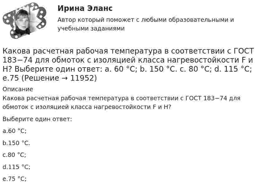      
          Описание
          Какова расчетная рабочая температура в соответствии с ГОСТ 183−74 для обмоток с изоляцией класса нагревостойкости F и Н?Выберите один ответ:a.60 °С;b.150 °С.c.80 °С;d.115 °С;e.75 °С;  
            
            
            Какова разница в массах воздуха, заполняющего помещение объёмом V = 50 м3, зимой и летом, если летом температура помещения достигает 40 °C, а зимой падает до 0 °C? Давление нормальное. Молярную массу воздуха считать равной m = 29 · 10-3 кг/моль.Какова расчетная рабочая температура в соответствии с ГОСТ 183−74 для обмоток с изоляцией класса нагревостойкости F и Н? Выберите один ответ:  a. 60 °С;  b. 150 °С.  c. 80 °С;  d. 115 °С;  e.75Какова расчетная рабочая температура в соответствии с ГОСТ 183−74 для обмоток с изоляцией класса нагревостойкости F и Н? Выберите один ответ: a.60 °С; b.150 °С. c.80 °С; d.115 °С; e.75 °С;Какова роль ионной адсорбции при образовании ДЭС?Какова скорость движения автомобиля, если в его вертикальной антенне длиной 1,5 м индуцируется ЭДС 6·10-4 В? Горизонтальную составляющую магнитного поля Земли считать равной 14 А/м. Автомобиль движется перпендикулярно магнитному меридиану.Какова скорость распространения тока по проводникам? Выберите один ответ: a.около 300000000 км/с b.около 3 м/с c.около 300000 км/с d.около 300 м/с e.около 300 км/сКакова средняя арифметическая скорость  молекул кислорода при нормальных условиях, если известно, что средняя длина свободного пробега  молекулы кислорода при этих условиях 100 нм?Какова масса Земли, если известно, что Луна в течение года совершает 13 обращений вокруг Земли и расстояние от Земли до Луны равно 3,84∙108 м?Какова масса Земли, если Луна в течение года совершает 13 обращений вокруг Земли и расстояние от Земли до Луны равно 384 Мм?Какова напряжённость однородного горизонтального магнитного поля, в котором в равновесии находится незакреплённый прямолинейный медный проводник с током 10 А? Диаметр проводника 4 мм. Решение пояснить чертёжом.Какова напряжённость поля в точке, лежащей посередине между двумя зарядами q1 = 3·10-9 Кл и q2 = 6·10-9 Кл, находящимися на расстоянии r = 20 см в керосине? e керосина = 2,0.Какова опасная для здоровья человека величина электрического тока Выберите один ответ: a.два А b.ноль целых одна десятая А c.один А d.ноль целых одна сотая А e.ноль целых четыре десятых А .Какова периодичность обхода трасс и осмотров монтёрами кабельных линий: Выберите один ответ: a.не реже 1 раза в 6 месяцев b.осуществляется по распоряжению c.не реже 1 раза в 3 месяца d.не реже 1 раза в 12 месяцевКакова плотность r водяного пара, содержащегося в воздухе теплицы при температуре t = 23 °C, если давление пара при этой температуре p = 3300 Па?