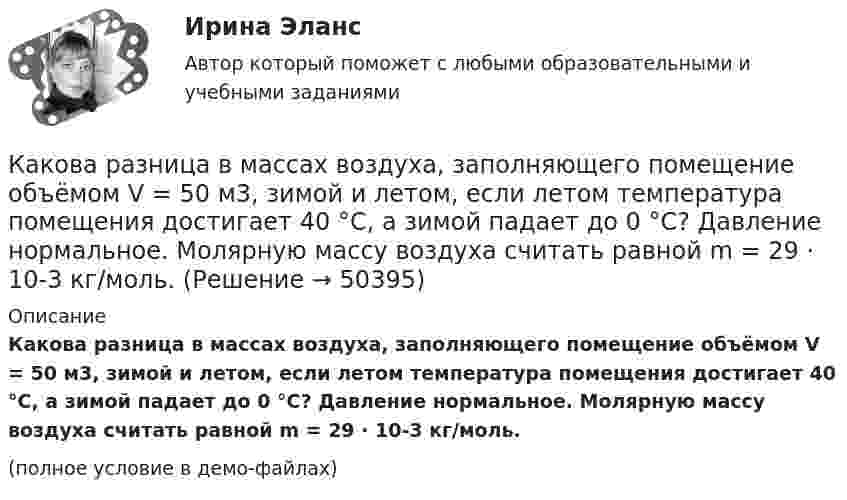     
            Описание
            Какова разница в массах воздуха, заполняющего помещение объёмом V = 50 м3, зимой и летом, если летом температура помещения достигает 40 °C, а зимой падает до 0 °C? Давление нормальное. Молярную массу воздуха считать равной m = 29 · 10-3 кг/моль.(полное условие в демо-файлах)  
            
            
            Какова потенциальная энергия тела массой 2 кг на максимальной высоте подъёма, если его бросили со скоростью 10 м/с?Какова разница в массах воздуха, заполняющего помещение объёмом V = 50 м3, зимой и летом, если летом температура помещения достигает 40 °C, а зимой падает до 0 °C? Давление нормальное. Молярную массу воздуха считать равной m = 29 · 10-3 кг/моль.Какова расчетная рабочая температура в соответствии с ГОСТ 183−74 для обмоток с изоляцией класса нагревостойкости F и Н? Выберите один ответ:  a. 60 °С;  b. 150 °С.  c. 80 °С;  d. 115 °С;  e.75Какова расчетная рабочая температура в соответствии с ГОСТ 183−74 для обмоток с изоляцией класса нагревостойкости F и Н? Выберите один ответ: a.60 °С; b.150 °С. c.80 °С; d.115 °С; e.75 °С;Какова роль ионной адсорбции при образовании ДЭС?Какова скорость движения автомобиля, если в его вертикальной антенне длиной 1,5 м индуцируется ЭДС 6·10-4 В? Горизонтальную составляющую магнитного поля Земли считать равной 14 А/м. Автомобиль движется перпендикулярно магнитному меридиану.Какова скорость распространения тока по проводникам? Выберите один ответ: a.около 300000000 км/с b.около 3 м/с c.около 300000 км/с d.около 300 м/с e.около 300 км/сКакова масса Земли, если известно, что Луна в течение года совершает 13 обращений вокруг Земли и расстояние от Земли до Луны равно 3,84·108 м?Какова масса Земли, если известно, что Луна в течение года совершает 13 обращений вокруг Земли и расстояние от Земли до Луны равно 3,84∙108 м?Какова масса Земли, если Луна в течение года совершает 13 обращений вокруг Земли и расстояние от Земли до Луны равно 384 Мм?Какова напряжённость однородного горизонтального магнитного поля, в котором в равновесии находится незакреплённый прямолинейный медный проводник с током 10 А? Диаметр проводника 4 мм. Решение пояснить чертёжом.Какова напряжённость поля в точке, лежащей посередине между двумя зарядами q1 = 3·10-9 Кл и q2 = 6·10-9 Кл, находящимися на расстоянии r = 20 см в керосине? e керосина = 2,0.Какова опасная для здоровья человека величина электрического тока Выберите один ответ: a.два А b.ноль целых одна десятая А c.один А d.ноль целых одна сотая А e.ноль целых четыре десятых А .Какова периодичность обхода трасс и осмотров монтёрами кабельных линий: Выберите один ответ: a.не реже 1 раза в 6 месяцев b.осуществляется по распоряжению c.не реже 1 раза в 3 месяца d.не реже 1 раза в 12 месяцев