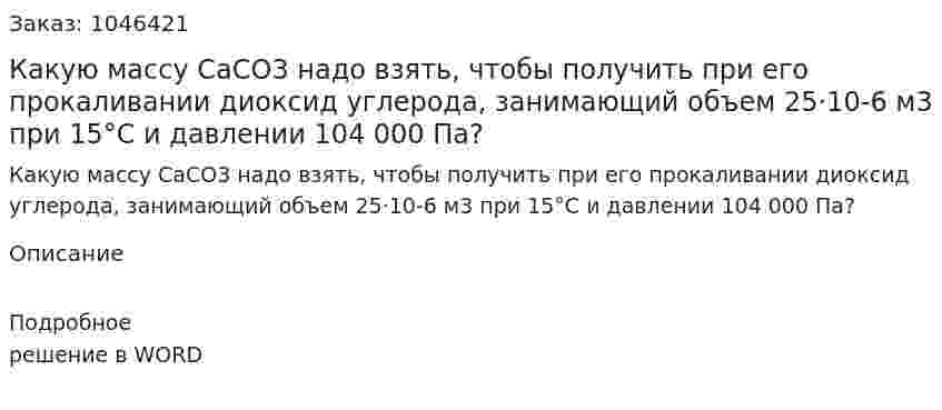 Какую массу СаСО3 надо взять, чтобы получить при его прокаливании диоксид углерода, занимающий объем 25·10-6 м3 при 15°С и давлении 104 000 Па? 