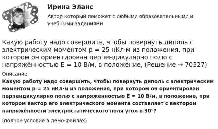     
            Описание
            Какую работу надо совершить, чтобы повернуть диполь с электрическим моментом p = 25 нКл·м из положения, при котором он ориентирован перпендикулярно полю с напряжённостью E = 10 В/м, в положение, при котором вектор его электрического момента составляет с вектором напряжённости электростатического поля угол в 30°?(полное условие в демо-файлах)   
            
            
            Какую работу надо совершить, чтобы остановить однородный диск массой 1 кг, радиусом 0,2 м, если диск делает 1200 оборотов в минуту?Какую работу надо совершить, чтобы повернуть диполь с электрическим моментом p = 25 нКл·м из положения, при котором он ориентирован перпендикулярно полю с напряжённостью E = 10 В/м, в положение,Какую работу надо совершить, чтобы по наклонной плоскости с углом наклона 30° втащить груз массой 400 кг на высоту 2 м при коэффициенте трения 0,3?Какую работу на единицу длины надо совершить, чтобы сблизить два длинных прямых провода с токами по 2 А с расстояния 10 см до расстояния 2 см? Токи текут в противоположных направлениях.Какую работу необходимо совершить, чтобы вывести тело массой 250 кг на орбиту искусственной планеты Солнечной системы?Какую работу нужно произвести, чтобы маховику массой m = 0,6 т, распределённой по ободу диаметром d = 1,6 м, сообщить вращение с частотой v = 240 об/мин?Какую работу нужно произвести, чтобы маховику массой m = 600 кг, распределённой по ободу диаметром D = 1,6 м, сообщить вращение с частотой v = 240 об/мин?Какую работу A нужно совершить, чтобы вывести спутник массой m = 350 кг на орбиту, находящуюся вблизи поверхности Земли? Сопротивлением воздуха пренебречь.Какую работу A нужно совершить, чтобы, выдувая мыльный пузырь, увеличить его диаметр от d1 = 1 см до d2 = 11 см? Процесс считать изотермическим.Какую работу A нужно совершить, чтобы растянуть на x = 1 мм стальной стержень длиной L = 1 м и площадью S поперечного сечения, равной 1 см2?Какую работу А надо совершить при выдувании мыльного пузыря, чтобы увеличить его объем от V1 = 8 см3 до V2 = 16 см3? Считать процесс изотермическим.Какую работу может совершить пружина жёсткостью 100 кН/м, растянутая на 10 см?Какую работу надо произвести, чтобы выдуть мыльный пузырь (s = 0,04 Н/м) диаметром d, если процесс выдувания изотермический? Чему равно избыточное давление внутри пузыря?  1         d = 5 см.Какую работу надо произвести, чтобы выдуть мыльный пузырь (s = 0,04 Н/м) диаметром d, если процесс выдувания изотермический? Чему равно избыточное давление внутри пузыря?  7         d = 11 см.