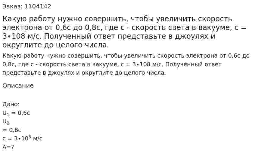 Какую работу нужно совершить, чтобы увеличить скорость электрона от 0,6с до 0,8с, где с - скорость света в вакууме, с = 3∙108 м/с. Полученный ответ представьте в джоулях и округлите до целого числа. 