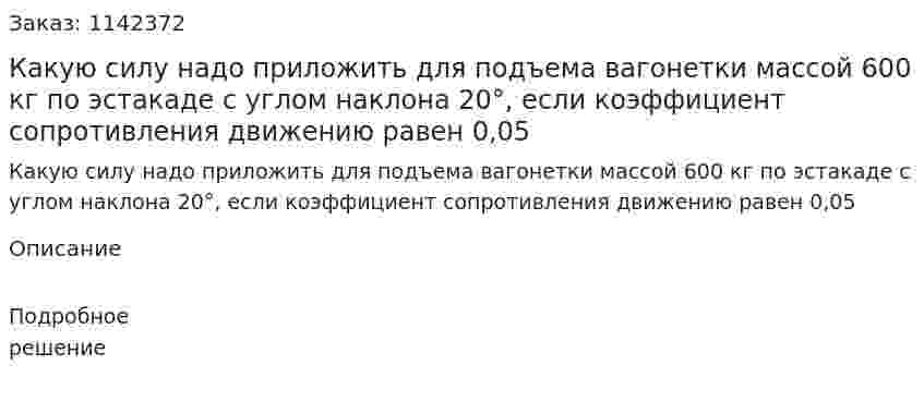 Какую силу надо приложить для подъема вагонетки массой 600 кг по эстакаде с углом наклона 20°, если коэффициент сопротивления движению равен 0,05 