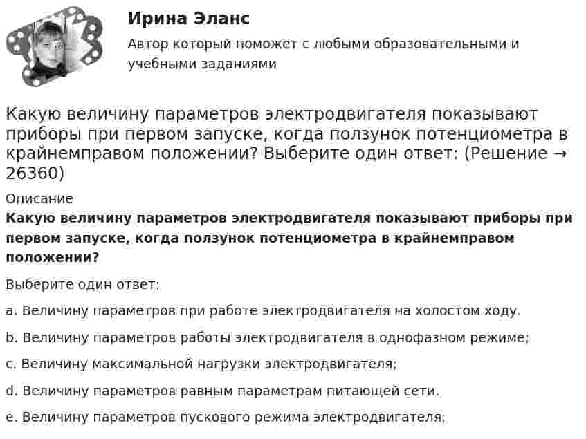      
          Описание
          Какую величину параметров электродвигателя показывают приборы при первом запуске, когда ползунок потенциометра в крайнемправом положении?Выберите один ответ:a. Величину параметров при работе электродвигателя на холостом ходу.b. Величину параметров работы электродвигателя в однофазном режиме;c. Величину максимальной нагрузки электродвигателя;d. Величину параметров равным параметрам питающей сети.e. Величину параметров пускового режима электродвигателя;  
            
            
            Какую величину определяет формула  Выберите один ответ: a. число витков обмотки. b. магнитная индукция в воздушном зазоре; c. ширина воздушного зазора; d. напряженность магнитного поля в воздушном зазоре; e. среднее число пазов на полюс и фазу;Какую величину параметров электродвигателя показывают приборы при первом запуске, когда ползунок потенциометра в крайнемправом положении? Выберите один ответ: Какую величину составляет соотношение потерь  в современных силовых трансформаторах? Выберите один ответ: a. 0,5-1,4; b. 0,1-0,2; c. 0,05-0,1; d. 1,25-2,4. e. 0,25-0,4;Какую величину составляют потери в стали в опыте короткого замыкания трансформатора? Выберите один ответ: a.0,5Рмг.ном; b.1,5Рмг.ном. c.Рмг.ном; d.0,1Рмг.ном; e.0,01Рмг.ном; какую гимнастику необходимо делать офисным сотрудникамКакую длину l должна иметь стальная струна радиусом r = 0,05 см, чтобы при силе натяжения F = 0,49 кН она издавала тон частотой v = 320 Гц?Какую долю составляет кинетическая энергия вращательного движения молекул от полной кинетической энергии молекул одноатомного, двухатомного и многоатомного газа?Как удивить любимого в День Святого Валентинакак успешно инвестировать на фондовом рынкекак установить антивирус для пккак установить антивирус доктор веберКак устранить отвратительный запах из обувиКак уточнить прогиб диафрагмы с учетом переменной жесткости сечений? ТулГУКакую величину имеет угол, образованный линиями центров атома кислорода и двух атомов водорода в воде? Выберите один ответ: a.90° b.0° c.104,5° d.-90° e.99,9°